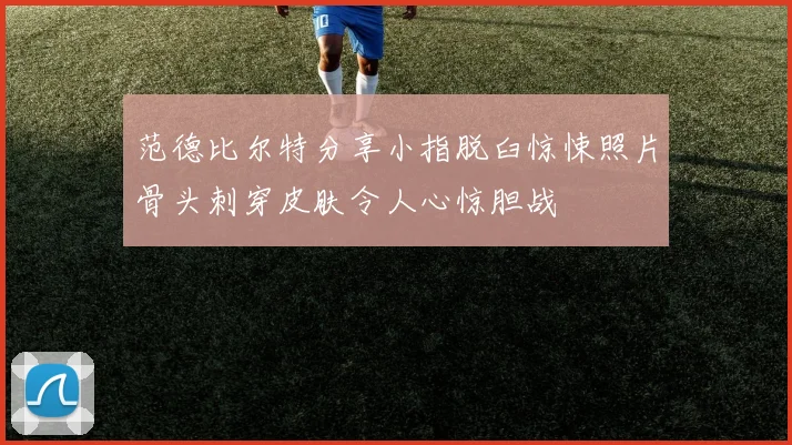 范德比尔特分享小指脱臼惊悚照片骨头刺穿皮肤令人心惊胆战