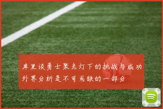 库里谈勇士聚光灯下的挑战与成功外界分析是不可或缺的一部分
