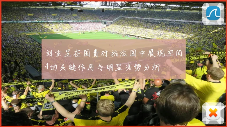 刘玄昱在国青对抗法国中展现空间4的关键作用与明显劣势分析