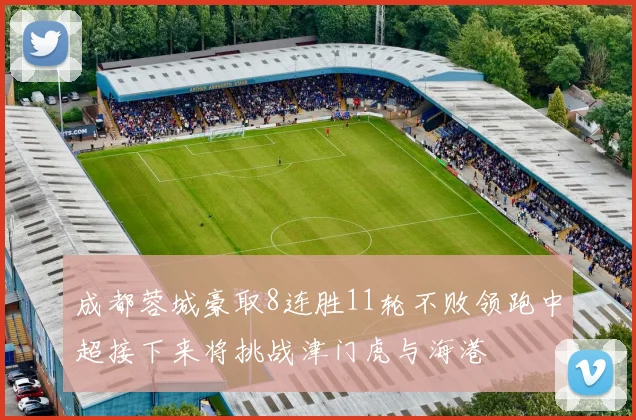 成都蓉城豪取8连胜11轮不败领跑中超接下来将挑战津门虎与海港